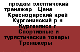 продам элептичский тренажер › Цена ­ 5 500 - Краснодарский край, Курганинский р-н, Курганинск г. Спортивные и туристические товары » Тренажеры   